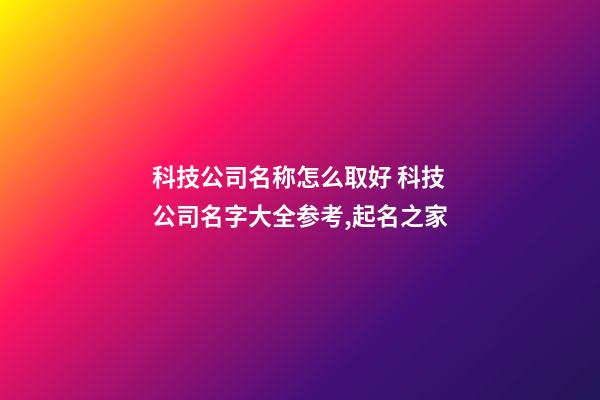 科技公司名称怎么取好 科技公司名字大全参考,起名之家-第1张-公司起名-玄机派